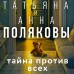 Тайна против всех. Полякова Т.,Полякова А. Тайна против всех. Полякова Т.,Полякова А.