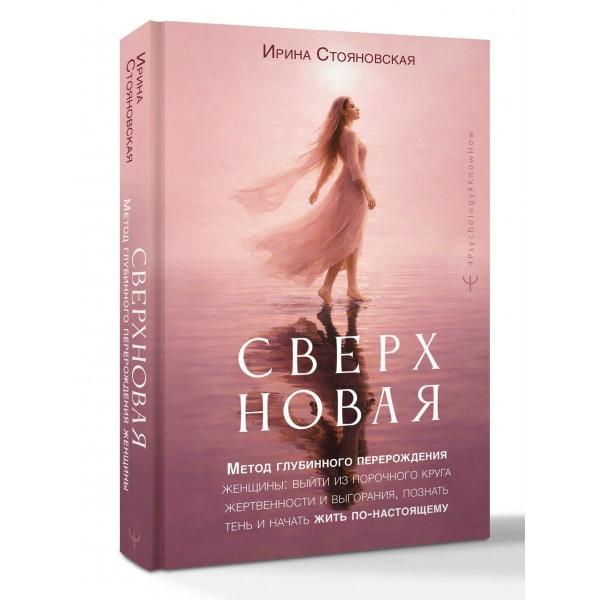 Сверхновая. Метод глубинного перерождения женщины: выйти из порочного круга жертвенности и выгорания, познать тень и начать жить по-настоящему. И. Стояновская