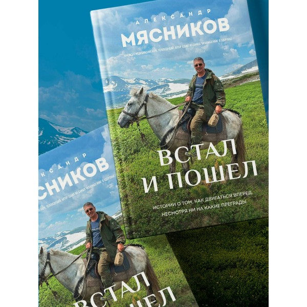 Встал и пошел. Истории о том, как двигаться вперед, несмотря ни на какие преграды. Мясников А.Л.