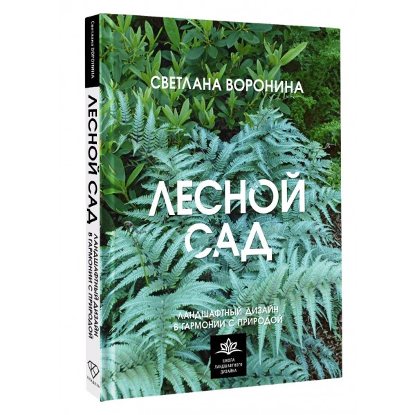 Лесной сад. Ландшафтный дизайн в гармонии с природой. Воронина С.И.