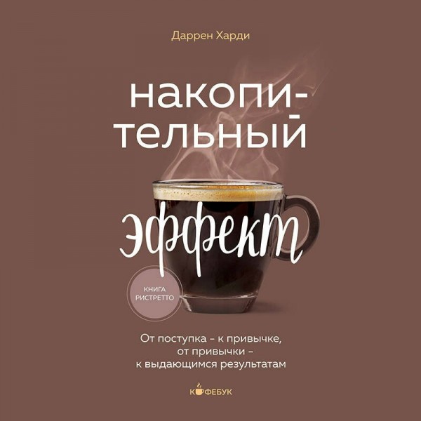 Накопительный эффект. От поступка - к привычке, от привычки - к выдающимся результатам. Д. Харди Накопительный эффект. От поступка - к привычке, от привычки - к выдающимся результатам. Д. Харди