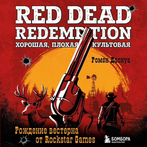 Red Dead Redemption. Хорошая, плохая, культовая. Рождение вестерна от Rockstar Games. Р. Даснуа