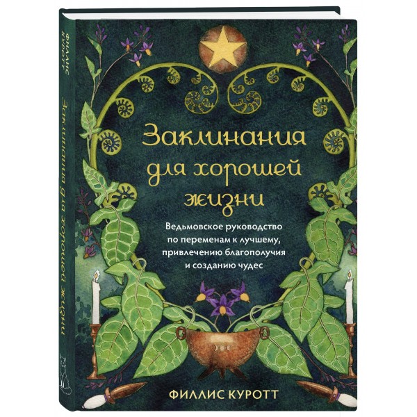 Заклинания для хорошей жизни. Ведьмовское руководство по переменам к лучшему, привлечению благополучия и созданию чудес. Ф. Куротт