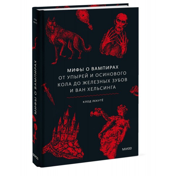 Мифы о вампирах. От упырей и осинового кола до железных зубов и ван Хельсинга. К. Лекутё