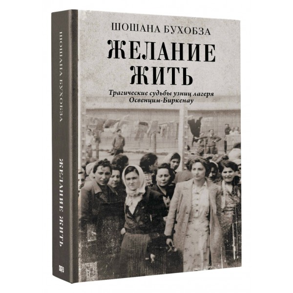 Желание жить. Трагические судьбы узниц лагеря Освенцим - Биркенау. Ш. Бухобза Желание жить. Трагические судьбы узниц лагеря Освенцим - Биркенау. Ш. Бухобза