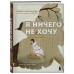 Я ничего не хочу. Почему мы перестали понимать, чего хотим, и радоваться жизни на пути к цели. Ю. Пирумова Я ничего не хочу. Почему мы перестали понимать, чего хотим, и радоваться жизни на пути к цели. Ю. Пирумова