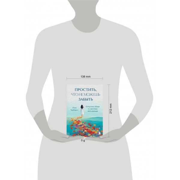 Простить, что не можешь забыть. Отпустить обиды и счастливо жить дальше. Л. ТерКерст