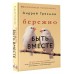 Бережно быть вместе. Второе дыхание любви, или как пережить эмоциональное выгорание в отношениях. А. Грязнов Бережно быть вместе. Второе дыхание любви, или как пережить эмоциональное выгорание в отношениях. А. Грязнов