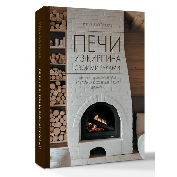 Печи из кирпича своими руками. Проверенная временем классика в современном дизайне. Поляков И.С.