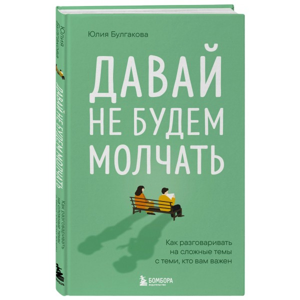 Давай не будем молчать. Как разговаривать на сложные темы с теми, кто вам важен. Булгакова Ю,Л.