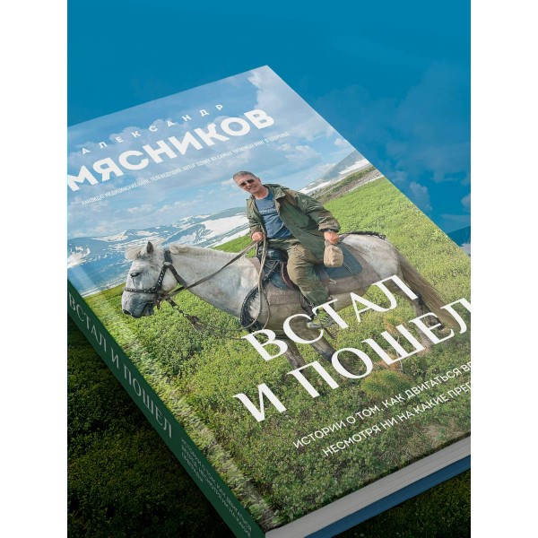 Встал и пошел. Истории о том, как двигаться вперед, несмотря ни на какие преграды. Мясников А.Л.