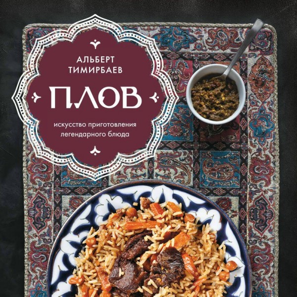 Плов. Искусство приготовления легендарного блюда. А. Тимирбаев Плов. Искусство приготовления легендарного блюда. А. Тимирбаев
