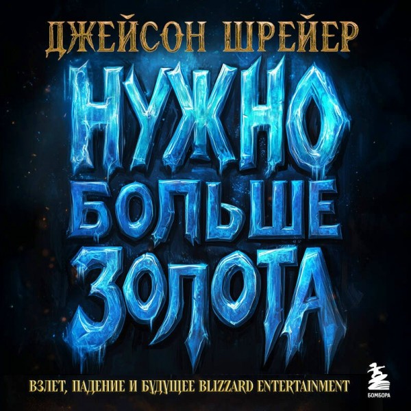 Нужно больше золота. Взлет, падение и будущее Blizzard Entertainment. Д. Шрейер