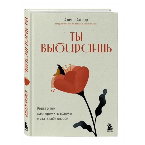 Ты выбираешь. Книга о том, как пережить травмы и стать себе опорой. Адлер А. В