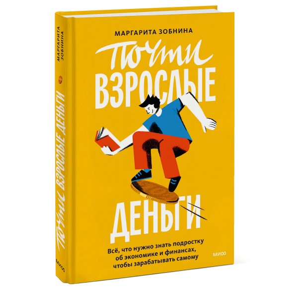 Почти взрослые деньги. Все, что нужно знать подростку об экономике и финансах, чтобы зарабатывать самому. Зобнина М.Р.