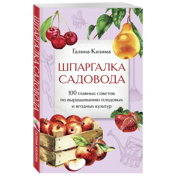 Шпаргалка садовода. 100 главных советов по выращиванию плодовых и ягодных культур. Кизима Г.А.