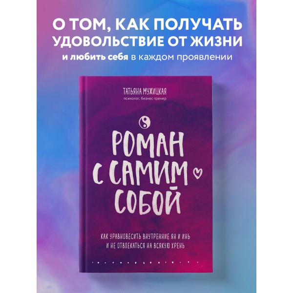 Роман с самим собой. Как уравновесить внутренние ян и инь и не отвлекаться на всякую хрень. Мужицкая Т.В.