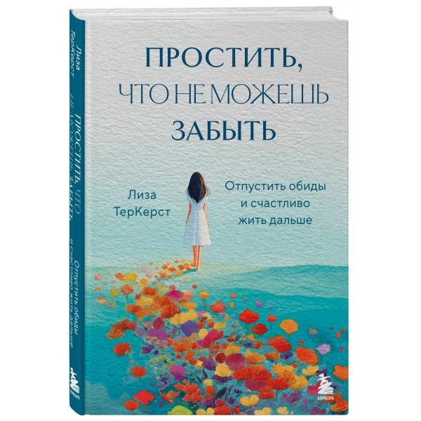 Простить, что не можешь забыть. Отпустить обиды и счастливо жить дальше. Л. ТерКерст