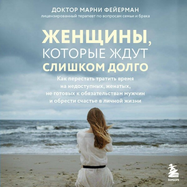 Женщины, которые ждут слишком долго. Как перестать тратить время на недоступных, женатых, не готовых к обязательствам мужчин, и обрести счастье.... М. Фейерман