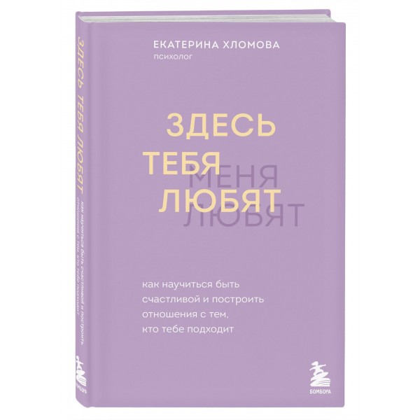 Здесь тебя любят. Как научиться быть счастливой и построить отношения с тем, кто тебе подходит. Е. Холмова