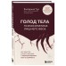 ГОЛОД ТЕЛА: психосоматика лишнего веса. Как перестать утешать себя едой и запрограммировать мозг на стройность. Тур Е.Ю.