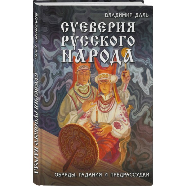 Суеверия русского народа. Обряды, гадания и предрассудки. Даль В.И. Суеверия русского народа. Обряды, гадания и предрассудки. Даль В.И.
