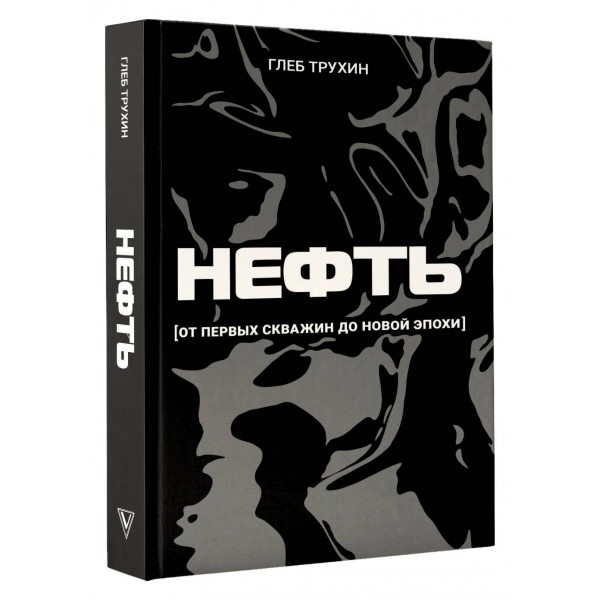 Нефть. От первых скважин до новой эпохи. Трухин Г.О.