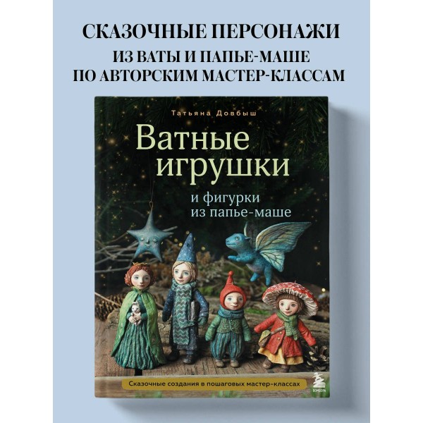 Ватные игрушки и фигурки из папье-маше. Сказочные создания в пошаговых мастер-классах. Довбыш Т.В. Ватные игрушки и фигурки из папье-маше. Сказочные создания в пошаговых мастер-классах. Довбыш Т.В.