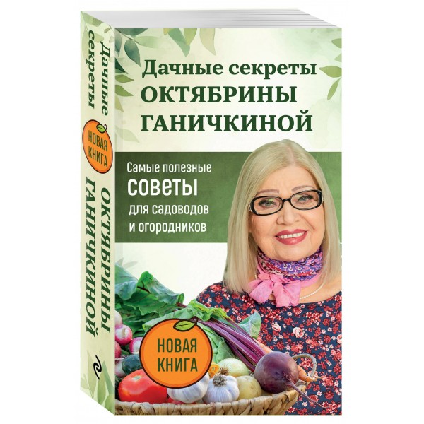 Дачные секреты Октябрины Ганичкиной. Самые полезные советы для садоводов и огородников. Ганичкина О.А.