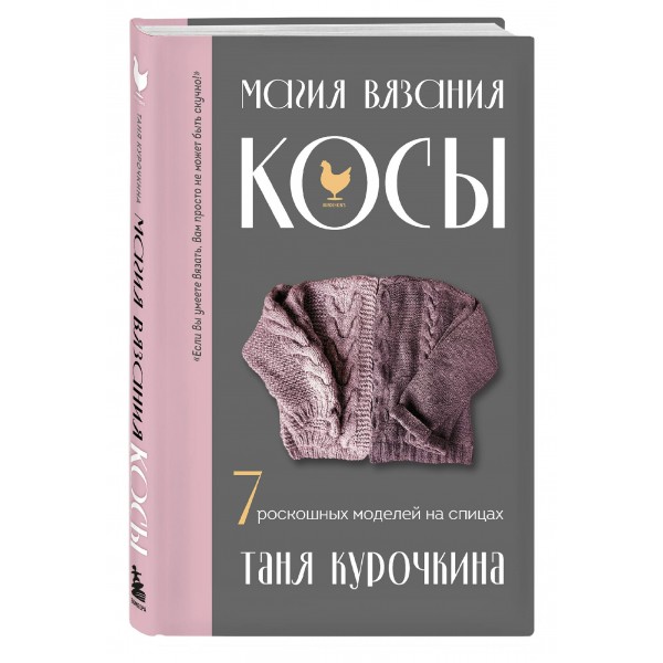 Магия вязания. КОСЫ. 7 роскошных моделей на спицах. Курочкина Т.А. Магия вязания. КОСЫ. 7 роскошных моделей на спицах. Курочкина Т.А.