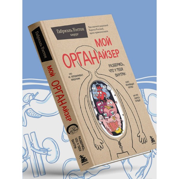 Мой ОРГАНайзер. Разберись, что у тебя внутри: на что злится сердце, кого ненавидят нервы и что не переваривает кишечник. Г. Уэстон Мой ОРГАНайзер. Разберись, что у тебя внутри: на что злится сердце, кого ненавидят нервы и что не переваривает кишечник. Г. Уэстон