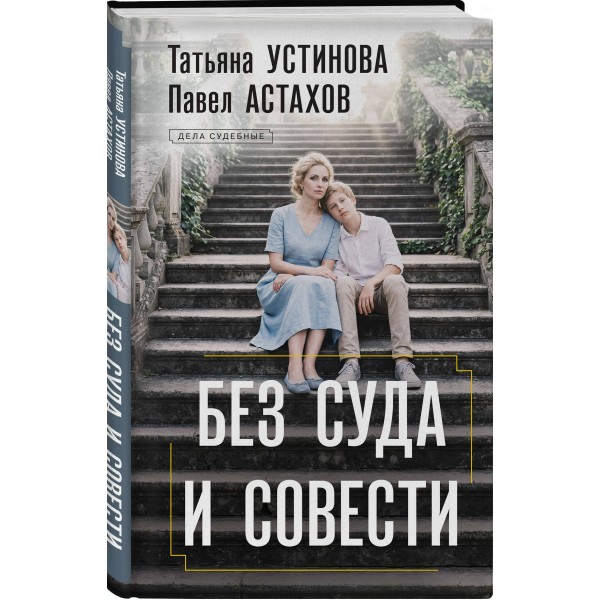 Без суда и совести. Устинова Т.В.,Астахов П.А. Без суда и совести. Устинова Т.В.,Астахов П.А.