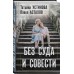 Без суда и совести. Устинова Т.В.,Астахов П.А. Без суда и совести. Устинова Т.В.,Астахов П.А.