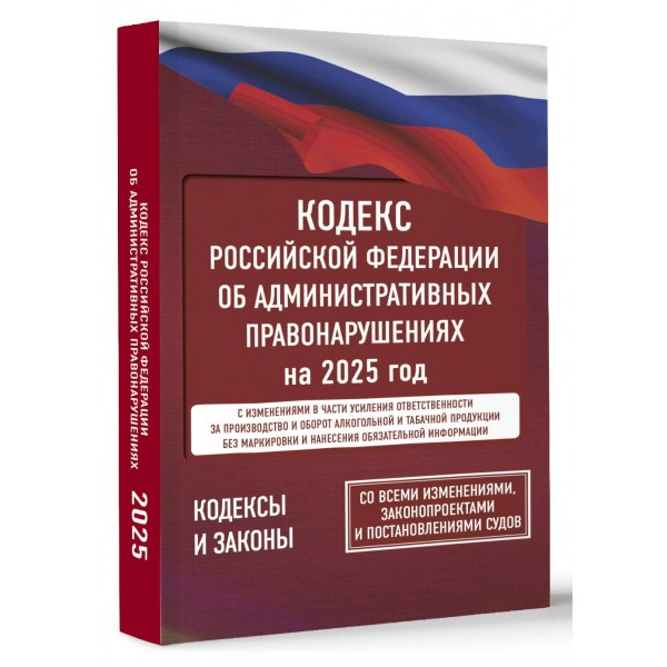 Кодекс Российской Федерации об административных правонарушениях на 1 марта 2025 года. Со всеми изменениями, законопроектами и постановлениями судов. 