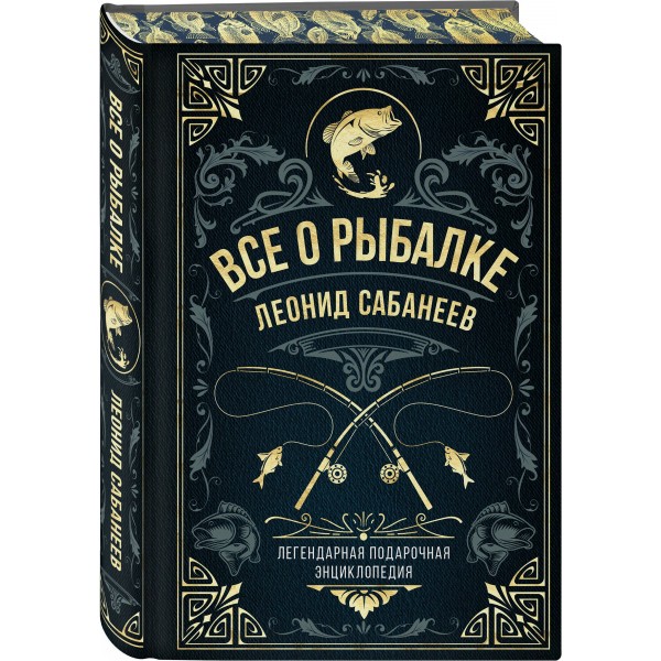 Все о рыбалке. Легендарная подарочная энциклопедия Сабанеева. Подарочное издание с тиснением фольгой и цветным обрезом. Сабанеев Л.П. Все о рыбалке. Легендарная подарочная энциклопедия Сабанеева. Подарочное издание с тиснением фольгой и цветным обрезом. Сабанеев Л.П.