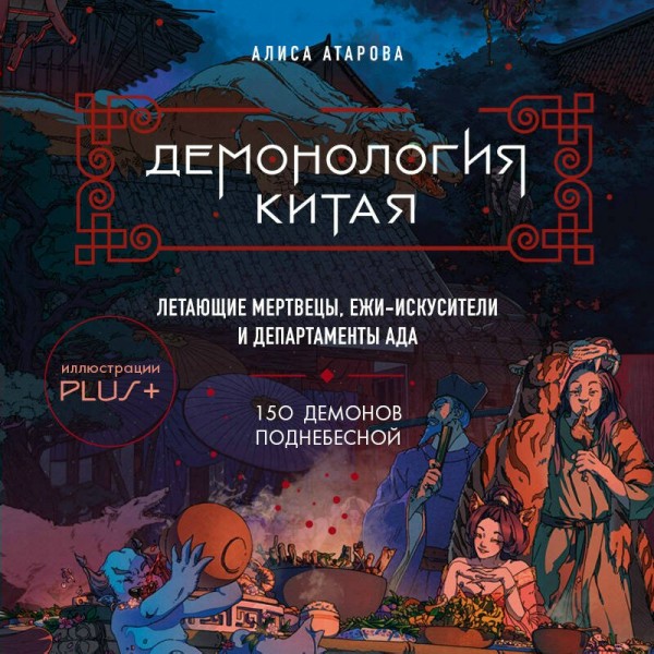 Демонология Китая. Летающие мертвецы, ежи - искусители и департаменты Ада. Атарова А.М.