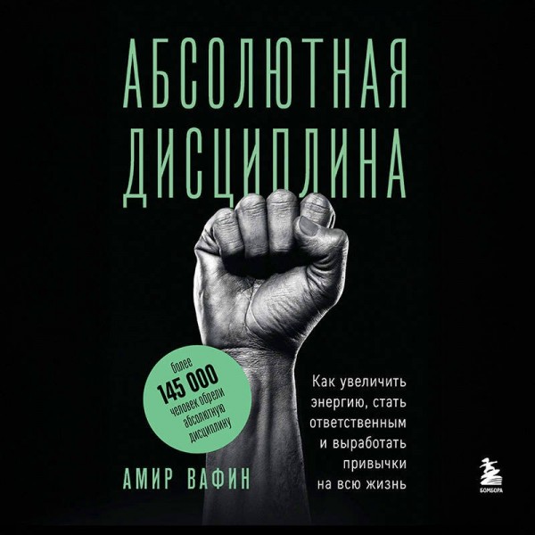 Абсолютная дисциплина. Как увеличить энергию, стать ответственным и выработать привычки на всю жизнь. Вафин А.А.