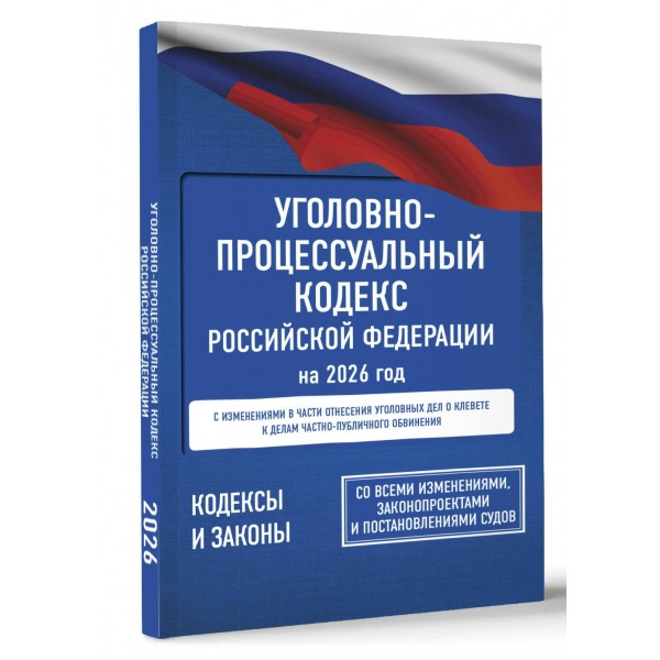 Уголовно-процессуальный кодекс Российской Федерации на 2026 год. Со всеми изменениями, законопроектами и постановлениями судов. 