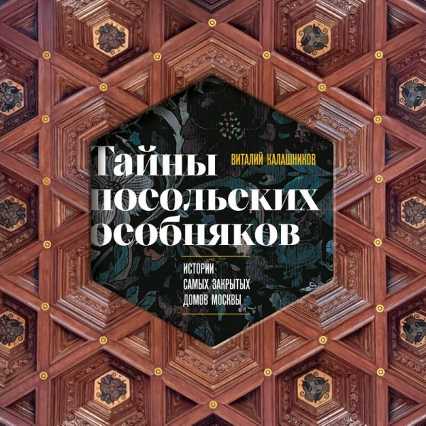 Тайны посольских особняков. Истории самых закрытых домов Москвы. Калашников В.В. Тайны посольских особняков. Истории самых закрытых домов Москвы. Калашников В.В.