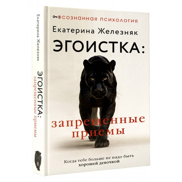 Эгоистка: запрещенные приемы. Когда тебе больше не надо быть хорошей девочкой. Е. Железняк