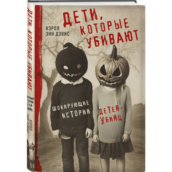 Дети, которые убивают. Шокирующие истории детей-убийц. К.Дэвис