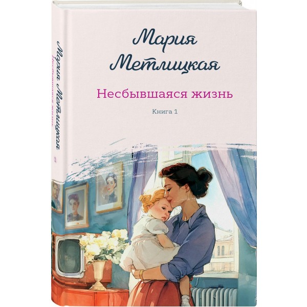 Несбывшаяся жизнь. Книга первая. М. Метлицкая