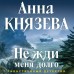 Не жди меня долго. А. Князева