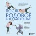 Послеродовое восстановление. Почему каждой маме надо знать, как меняется тело во время беременности и после родов и что с этим делать. Осокина М.Н. Послеродовое восстановление. Почему каждой маме надо знать, как меняется тело во время беременности и после родов и что с этим делать. Осокина М.Н.