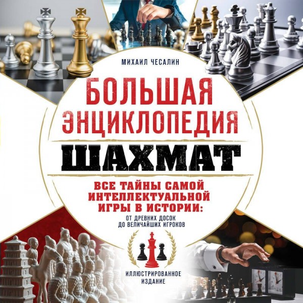 Большая энциклопедия шахмат. Все тайны самой интеллектуальной игры в истории: от древних досок до величайших игроков. Чесалин М.П.