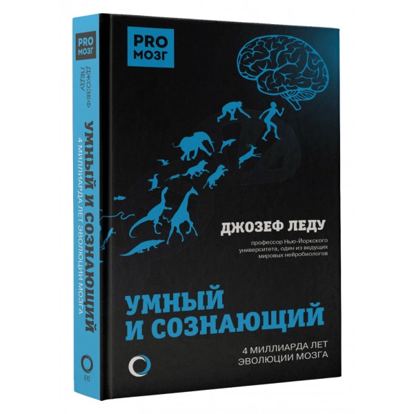Умный и сознающий. 4 миллиарда лет эволюции мозга. Д. Леду