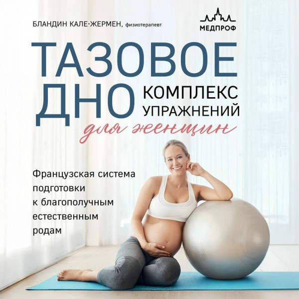 Тазовое дно. Комплекс упражнений для женщин. Б. Кале-Жермен Тазовое дно. Комплекс упражнений для женщин. Б. Кале-Жермен
