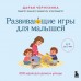 Развивающие игры для малышей. 250 идей для дома и улицы. Д. Чернухина
