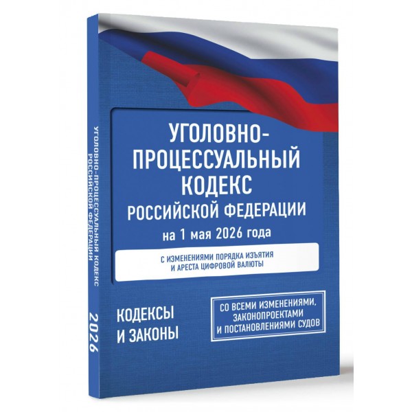 Уголовно-процессуальный кодекс Российской Федерации на 1 мая 2026 года. Со всеми изменениями, законопроектами и постановлениями судов. Уголовно-процессуальный кодекс Российской Федерации на 1 мая 2026 года. Со всеми изменениями, законопроектами и постановлениями судов.