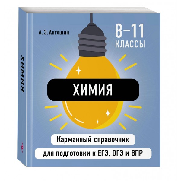 Химия. Карманный справочник. 8 - 11 классы. ЕГЭ, ОГЭ и ВПР. Справочник. Антошин А.Э. Эксмо